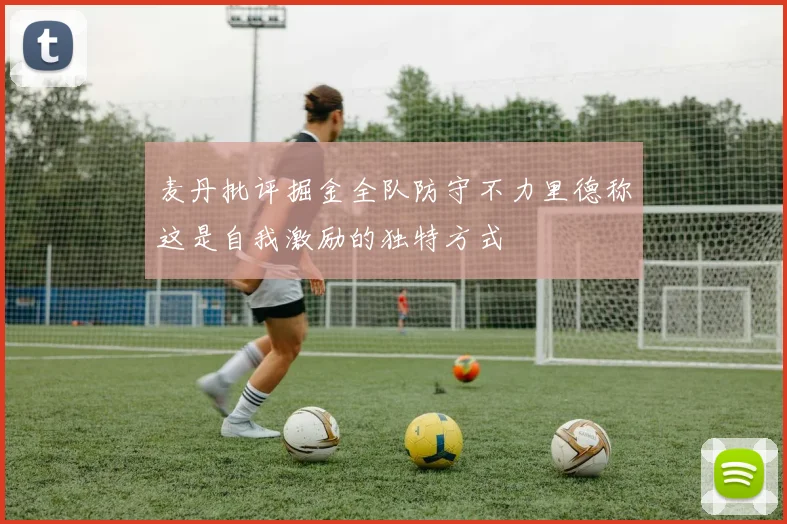 麦丹批评掘金全队防守不力里德称这是自我激励的独特方式