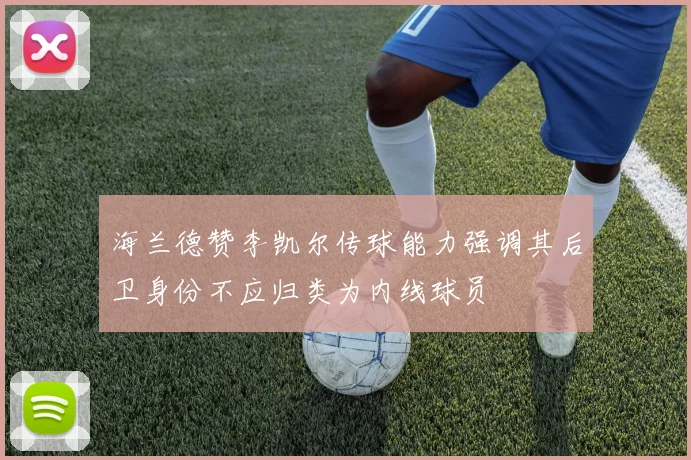 海兰德赞李凯尔传球能力强调其后卫身份不应归类为内线球员