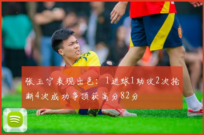 张玉宁表现出色：1进球1助攻2次抢断4次成功争顶获高分82分